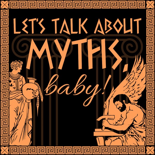Let's Talk About Myths, Baby! A Greek & Roman Mythology Podcast
