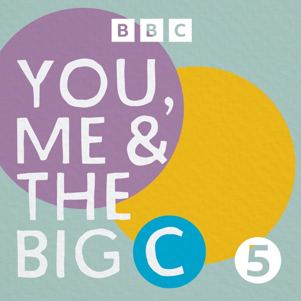 You, Me and the Big C: Putting the can in cancer podcast